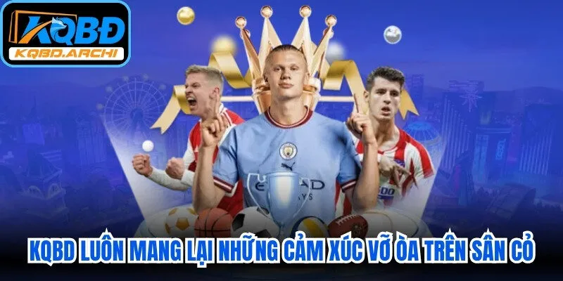 KQBD luôn mang lại những cảm xúc vỡ òa trên sân cỏ